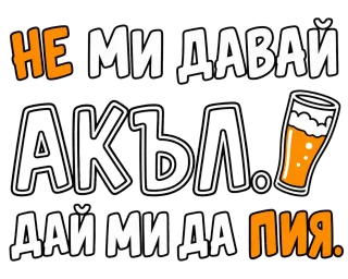 Не ми давай акъл. Дай ми да пия