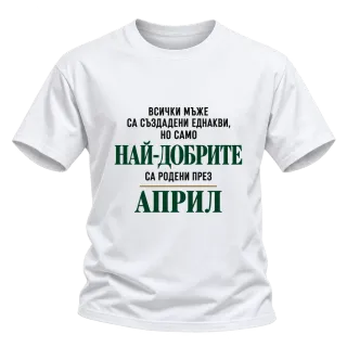 Най-добрите мъже са родени Април върху Тениска