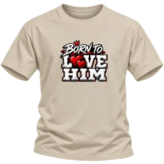 Born to Love Him върху Тениска