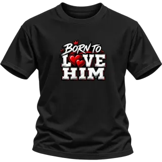 Born to Love Him върху Тениска