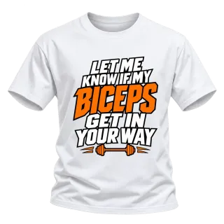 LET ME KNOW IF MY BICEPS GET IN YOUR WAY върху Тениска