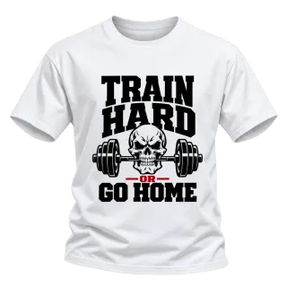 train hard or go home върху Тениска