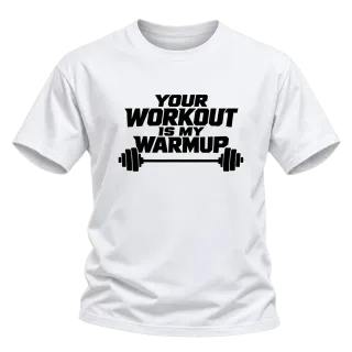 your workout is my warmup върху Тениска