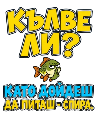 Кълве ли? Като дойдеш да питаш - спира