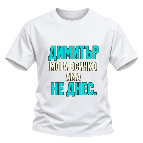 Димитър може всичко, ама не днес върху Тениска — Бяло