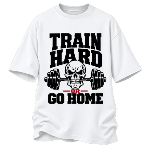 train hard or go home върху Овърсайз — Бяло
