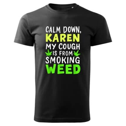 0710 Calm Down Karen My Cough Is From Smoking Weed Marijuana T-Shirt